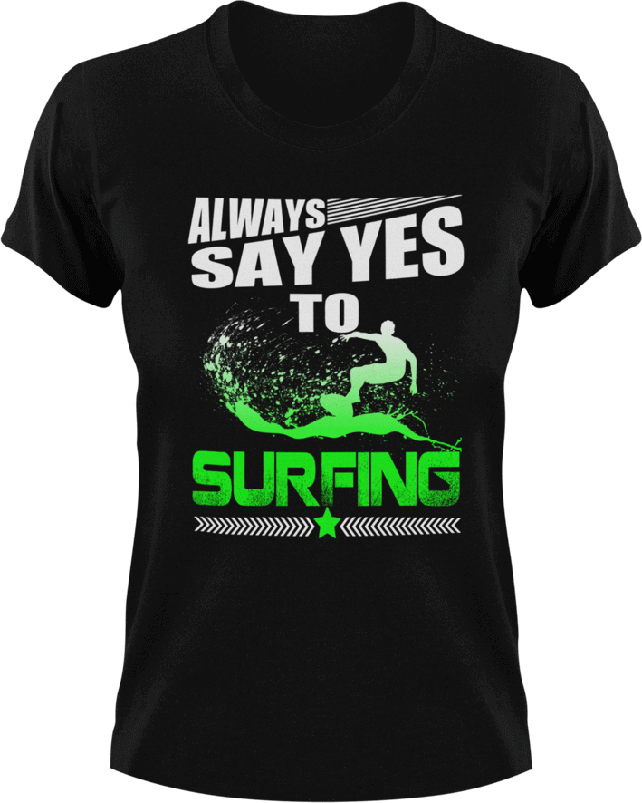 Always say yes to surfing T-ShirtLadies, Mens, summer, surfboarder, surfing, Unisex