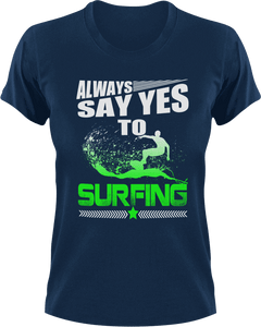 Always say yes to surfing T-ShirtLadies, Mens, summer, surfboarder, surfing, Unisex