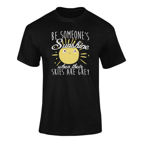Be Someone's Sunshine When Their Skies Are Grey Motivational T-Shirtcute, emotional, Ladies, Mens, motivation, motivational, sunshine, Unisex