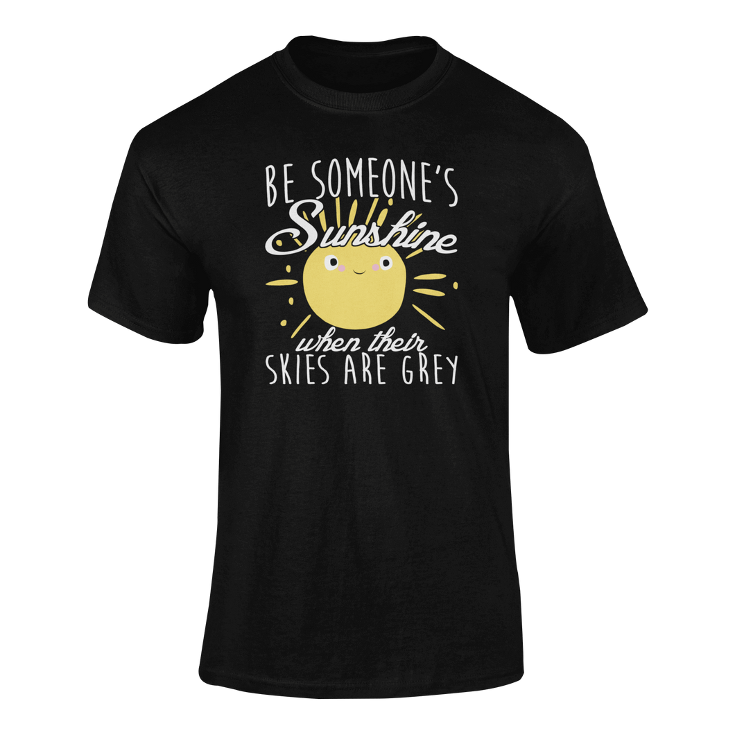 Be Someone's Sunshine When Their Skies Are Grey Motivational T-Shirtcute, emotional, Ladies, Mens, motivation, motivational, sunshine, Unisex