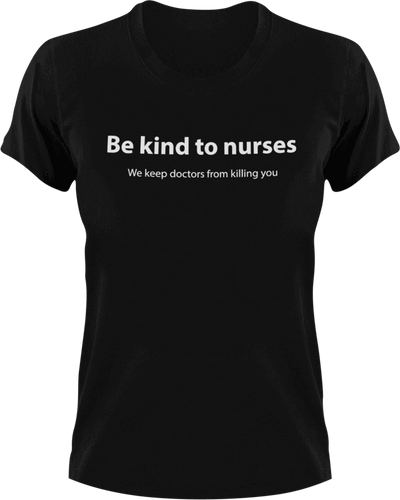 Be kind to nurses we keep doctors from killing you T-Shirtdoctor, health, kind, kindness, Ladies, Mens, nurse, Unisex