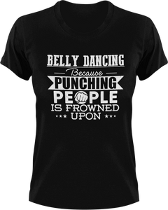 Belly dancing because punching people is frowned upon T-ShirtBelly dancing, dancing, fitness, Ladies, Mens, music, punching, Unisex