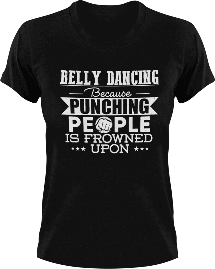 Belly dancing because punching people is frowned upon T-ShirtBelly dancing, dancing, fitness, Ladies, Mens, music, punching, Unisex