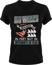 Load image into Gallery viewer, Big waves aren&#39;t measured in feet T-Shirtfear, Ladies, Mens, surfboarder, surfing, Unisex, waves
