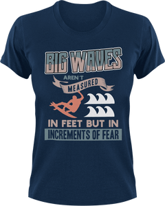 Big waves aren't measured in feet T-Shirtfear, Ladies, Mens, surfboarder, surfing, Unisex, waves