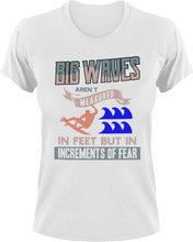 Load image into Gallery viewer, Big waves aren&#39;t measured in feet T-Shirtfear, Ladies, Mens, surfboarder, surfing, Unisex, waves
