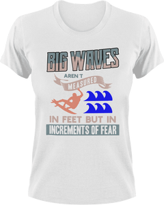 Big waves aren't measured in feet T-Shirtfear, Ladies, Mens, surfboarder, surfing, Unisex, waves