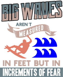 Big waves aren't measured in feet T-Shirtfear, Ladies, Mens, surfboarder, surfing, Unisex, waves