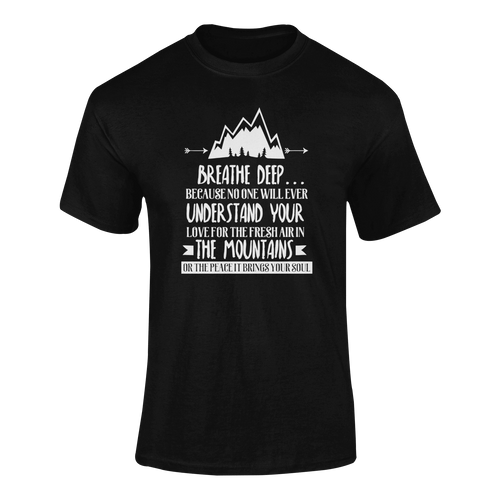 Breathe Deep Because No One Will Ever Understand Mountains T-ShirtLadies, Mens, mountains, peace, Unisex