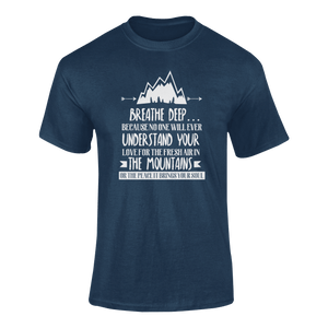 Breathe Deep Because No One Will Ever Understand Mountains T-ShirtLadies, Mens, mountains, peace, Unisex