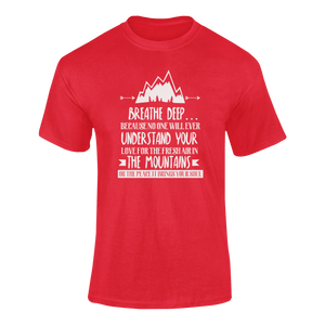 Breathe Deep Because No One Will Ever Understand Mountains T-ShirtLadies, Mens, mountains, peace, Unisex