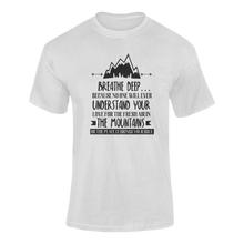 Load image into Gallery viewer, Breathe Deep Because No One Will Ever Understand Mountains T-ShirtLadies, Mens, mountains, peace, Unisex
