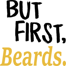 Load image into Gallery viewer, But First Beards T-Shirtbeard, bearded, beards, But First, Ladies, Mens, Unisex

