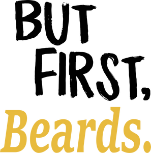 But First Beards T-Shirtbeard, bearded, beards, But First, Ladies, Mens, Unisex