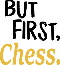 Load image into Gallery viewer, But First Chess T-ShirtBut First, chess, Ladies, Mens, sport, Unisex
