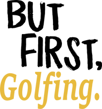 Load image into Gallery viewer, But First Golfing T-ShirtBut First, golf, golfer, Golfing, Ladies, Mens, sport, Unisex
