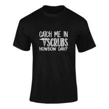 Load image into Gallery viewer, Catch Me In Scrubs Howbow Dah? Funny T-Shirtdoctor, funny, Howbow Dah?, Ladies, medical, medicine, Mens, puns, Unisex
