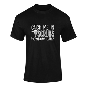 Catch Me In Scrubs Howbow Dah? Funny T-Shirtdoctor, funny, Howbow Dah?, Ladies, medical, medicine, Mens, puns, Unisex