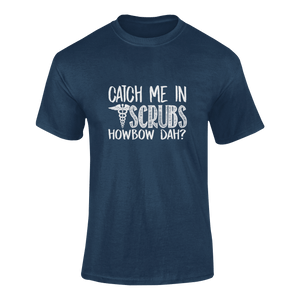Catch Me In Scrubs Howbow Dah? Funny T-Shirtdoctor, funny, Howbow Dah?, Ladies, medical, medicine, Mens, puns, Unisex