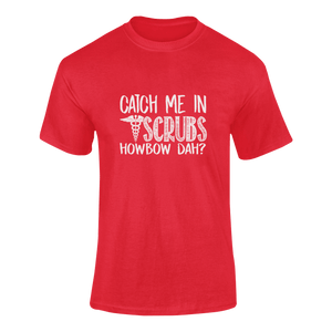 Catch Me In Scrubs Howbow Dah? Funny T-Shirtdoctor, funny, Howbow Dah?, Ladies, medical, medicine, Mens, puns, Unisex