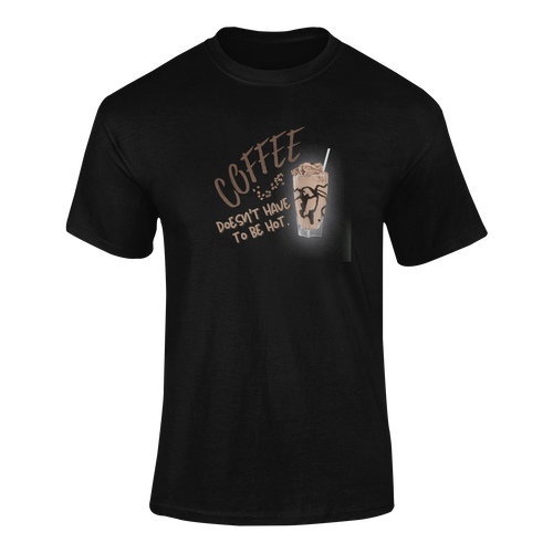 Coffee Doesn't Have to be Hot T-Shirtcoffee, dyzynu, Ladies, Mens, Unisex