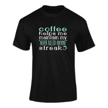 Load image into Gallery viewer, Coffee Helps Me Keep My Never Killed Anyone Streak Funny T-Shirtcaffeine, coffee, funny, Ladies, Mens, Unisex
