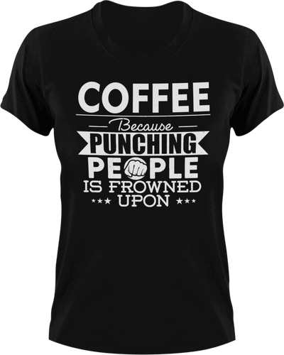 Coffee not punching T-ShirtBecause punching people, coffee, Ladies, Mens, Unisex