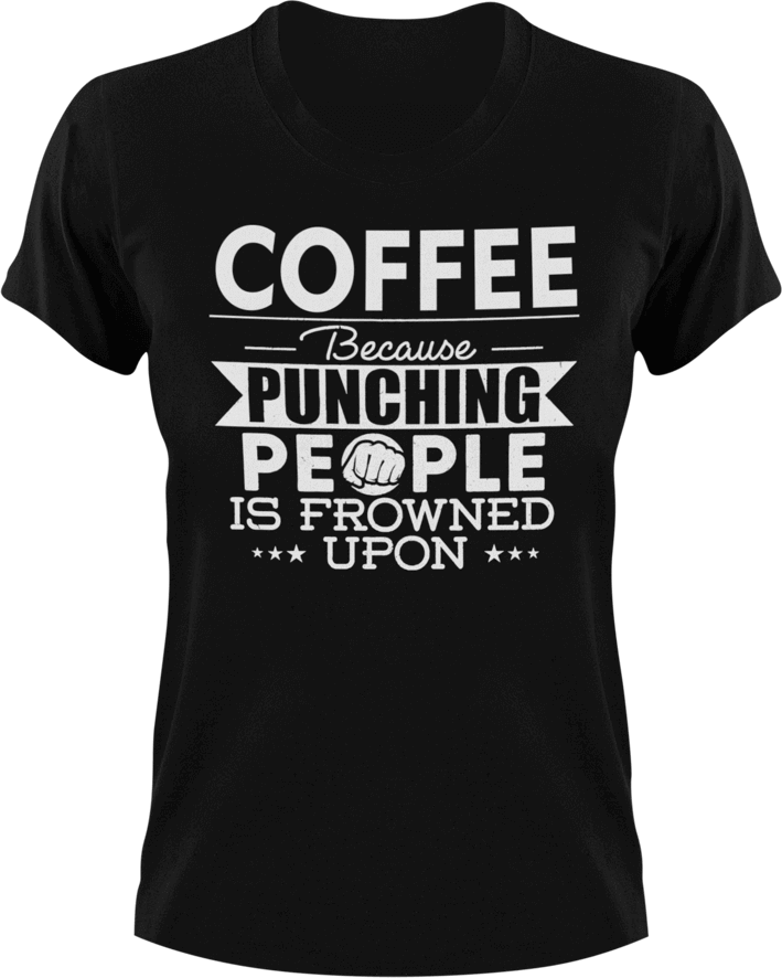 Coffee not punching T-ShirtBecause punching people, coffee, Ladies, Mens, Unisex