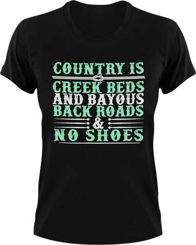 Country is creek outs and bayouts back roads & no shoes T-Shirtcountry, Ladies, Mens, Unisex
