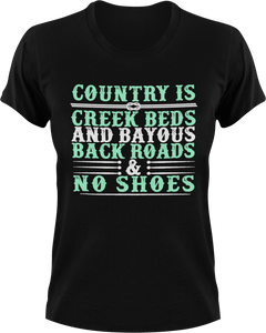Country is creek outs and bayouts back roads & no shoes T-Shirtcountry, Ladies, Mens, Unisex