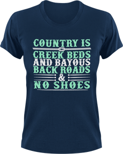 Country is creek outs and bayouts back roads & no shoes T-Shirtcountry, Ladies, Mens, Unisex