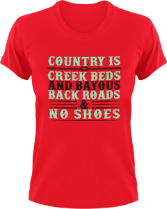 Country is creek outs and bayouts back roads & no shoes T-Shirtcountry, Ladies, Mens, Unisex
