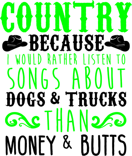 Country because I would rather listen to songs about dogs and trucks T-Shirtcountry, dogs, Ladies, Mens, trucks, Unisex