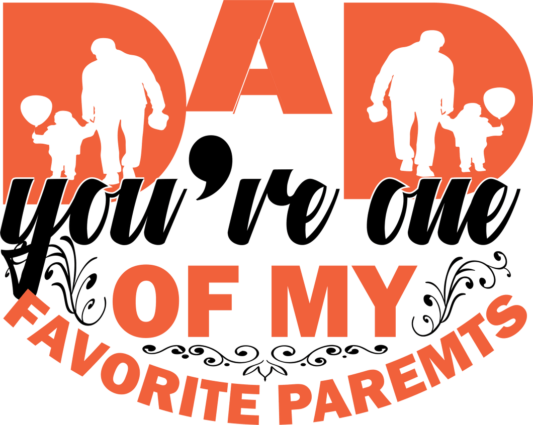 Dad you're one of my favorite parents T-Shirtdad, Fathers day, Ladies, Mens, Unisex
