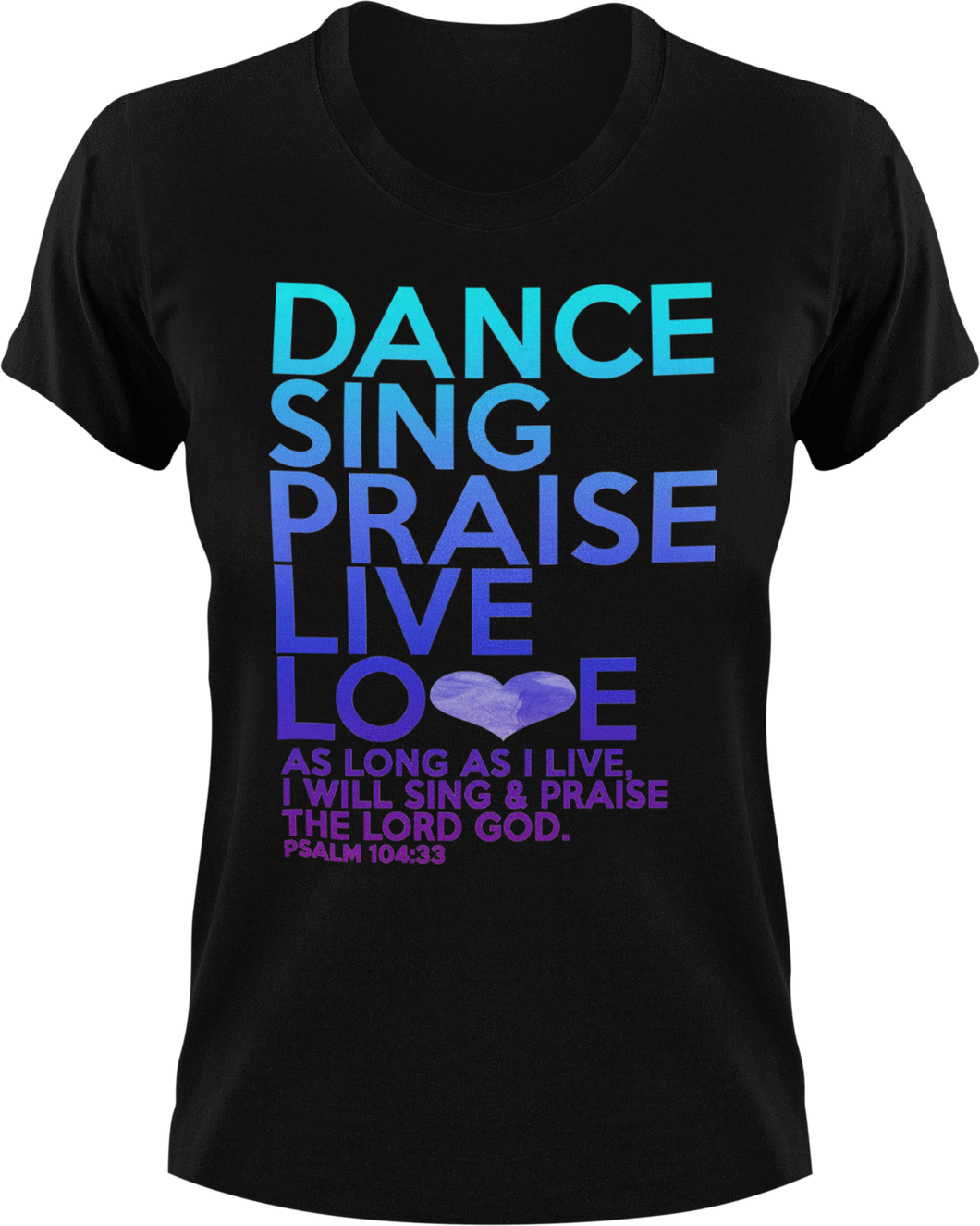 Dance, Sing, Praise, Live, Love T-Shirtchristian, Ladies, Mens, music, Unisex