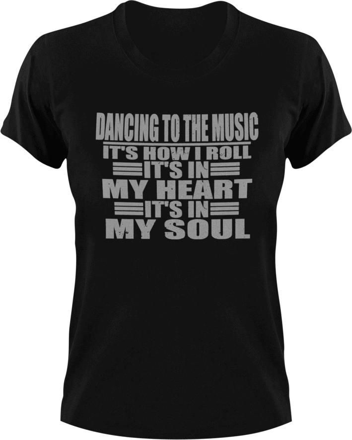 Dancing to the music it's how I roll T-Shirtdancing, heart, Ladies, Mens, music, soul, Unisex