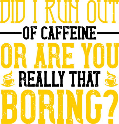 Did I Run Out Of Caffeine Or Are You Really That Boring Funny T-Shirtboring, coffee, funny, Ladies, Mens, Unisex