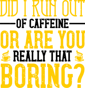 Did I Run Out Of Caffeine Or Are You Really That Boring Funny T-Shirtboring, coffee, funny, Ladies, Mens, Unisex