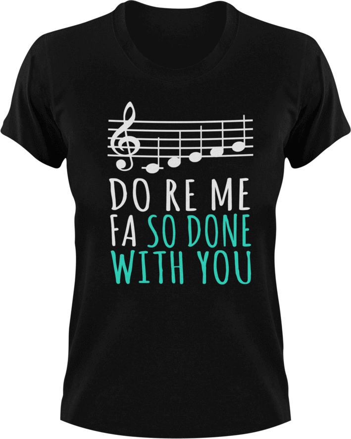 Do ro me fa so done with you T-Shirtchoir, Do re me fa so, Ladies, Mens, music, Unisex