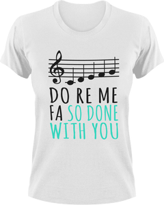 Do ro me fa so done with you T-Shirtchoir, Do re me fa so, Ladies, Mens, music, Unisex