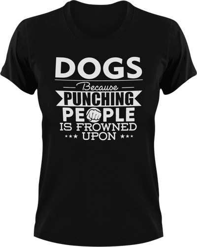 Dogs not punching T-ShirtBecause punching people, dog, dogs, Ladies, Mens, Unisex
