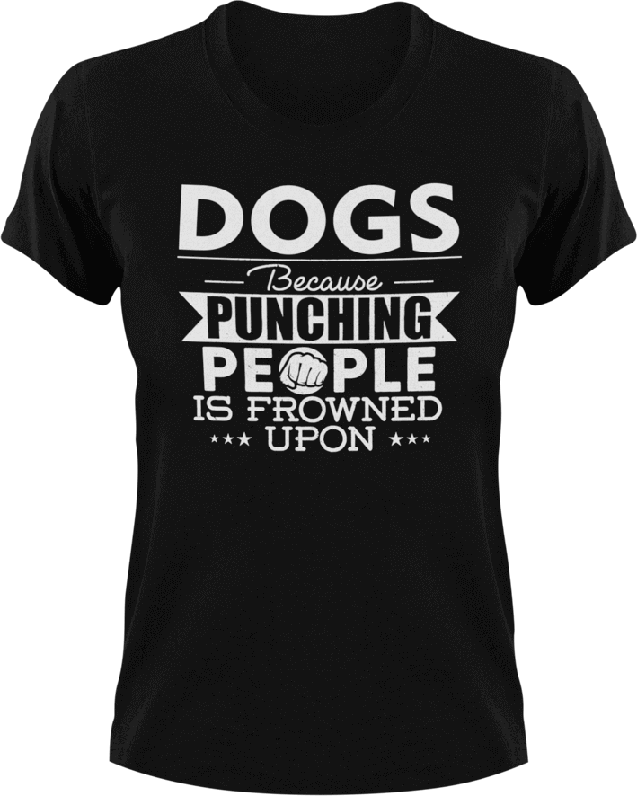 Dogs not punching T-ShirtBecause punching people, dog, dogs, Ladies, Mens, Unisex