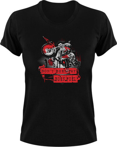Don't Burn Fat Burn Fuel T-Shirtbike, biker, biking, fat, Ladies, Mens, Unisex