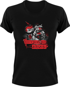 Don't Burn Fat Burn Fuel T-Shirtbike, biker, biking, fat, Ladies, Mens, Unisex