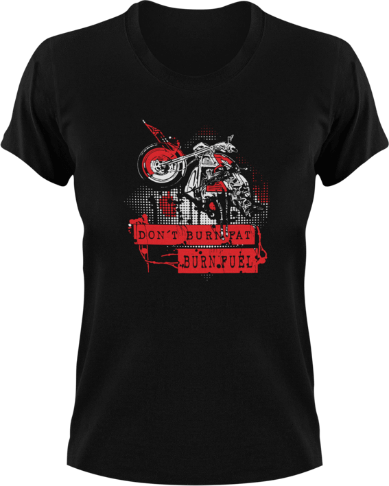 Don't Burn Fat Burn Fuel T-Shirtbike, biker, biking, fat, Ladies, Mens, Unisex