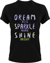 Load image into Gallery viewer, Dream big sparkle more shine bright T-Shirtdream big, dreams, Ladies, Mens, motivation, shine, sparkle, Unisex
