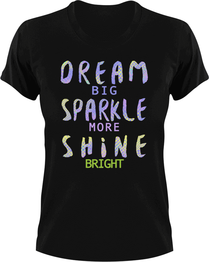 Dream big sparkle more shine bright T-Shirtdream big, dreams, Ladies, Mens, motivation, shine, sparkle, Unisex