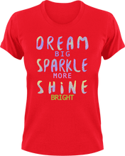Load image into Gallery viewer, Dream big sparkle more shine bright T-Shirtdream big, dreams, Ladies, Mens, motivation, shine, sparkle, Unisex
