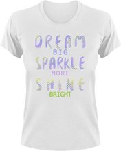 Load image into Gallery viewer, Dream big sparkle more shine bright T-Shirtdream big, dreams, Ladies, Mens, motivation, shine, sparkle, Unisex

