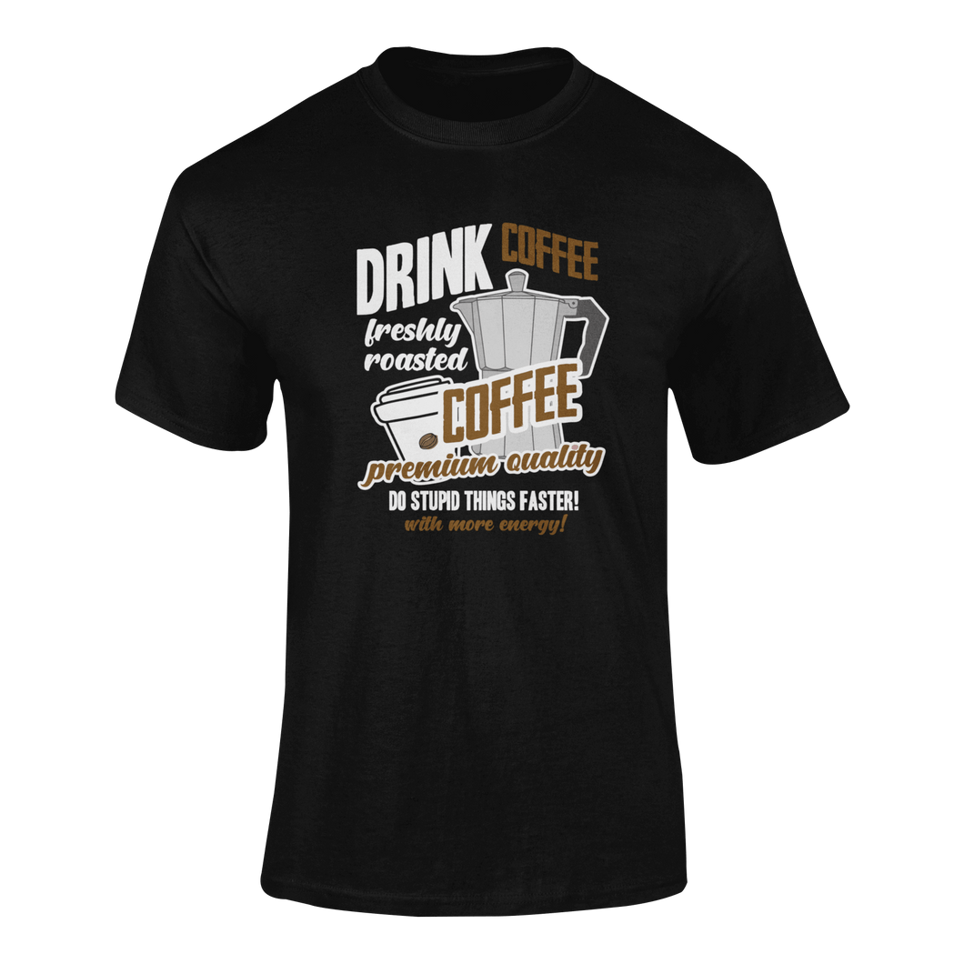 Gift Idea Drink Coffee Do Stupid Things Faster T-Shirtcaffeine, caffeine queen, coffee, funny, Ladies, Mens, Unisex